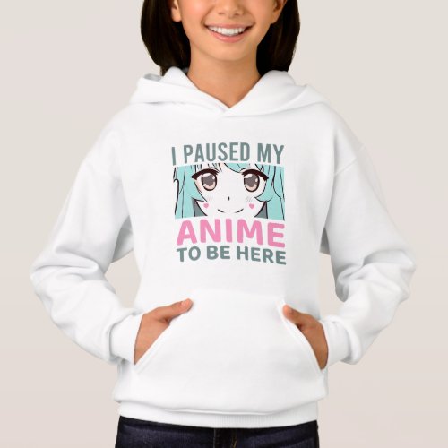 I Paused My Anime To Be Here Girls Graphic Hoodie