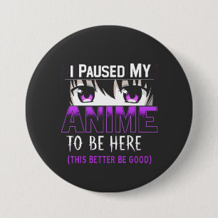 I Paused My Anime To Be Here it better be good Button