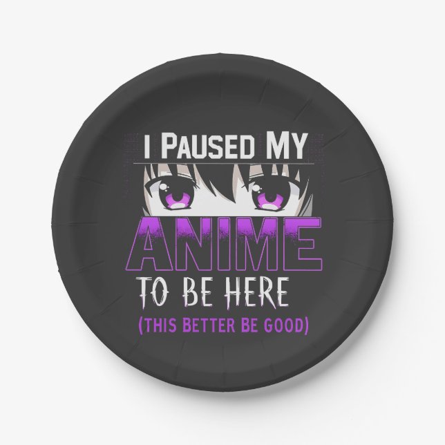 I Paused My Anime To Be Here it better be good Paper Plates (Front)