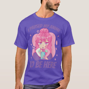 I paused my anime to be here japanese cartoon  T-Shirt