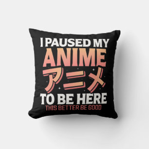 I paused my Anime to be here Japanese Otaku Fun An Throw Pillow