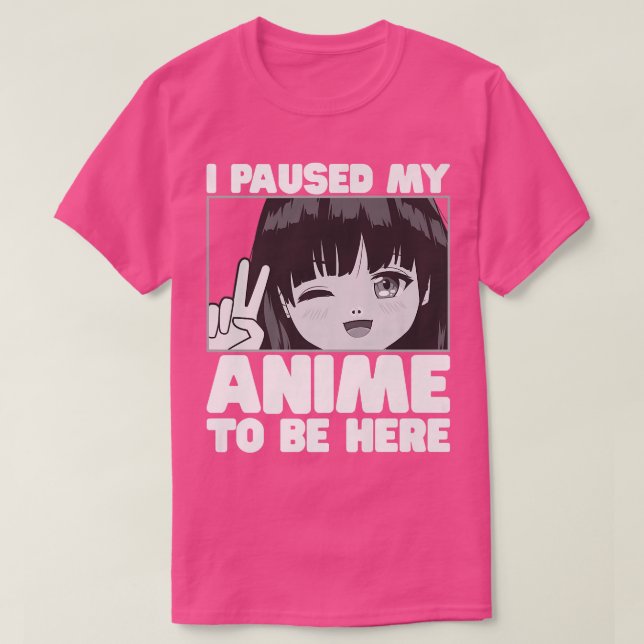 I Paused My Anime To Be Here Japanese Teen Girl Me T-Shirt (Design Front)