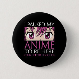 I Paused My Anime To Be Here - Kawaii Otaku Anime  Button