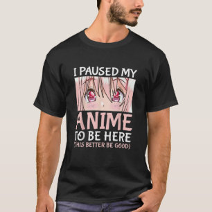 I Paused My Anime To Be Here Otaku Anime Merch T-Shirt