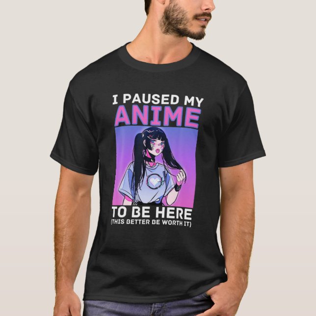 I Paused My Anime To Be Here Otaku Anime Merch T-Shirt (Front)