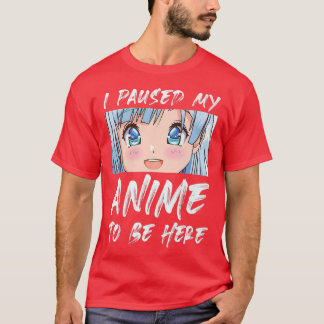 I Paused My Anime To Be Here Otaku Anime Premium  T-Shirt