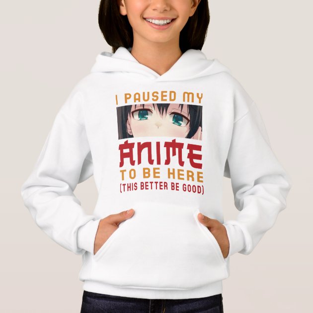 I Paused My Anime To Be Here Otaku Gift Hoodie | Zazzle