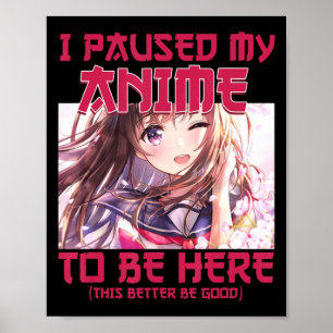 I Paused My Anime To Be Here Otaku Japanese Anime Poster