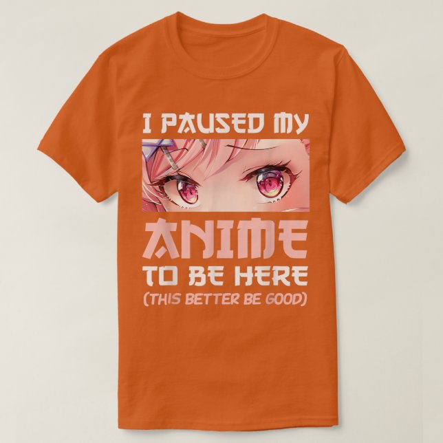 I Paused My Anime To Be Here Otaku Japanese Manga T-Shirt (Design Front)