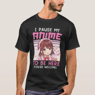 I Paused My Anime To Be Here Otaku Kawaii Anime Ja T-Shirt