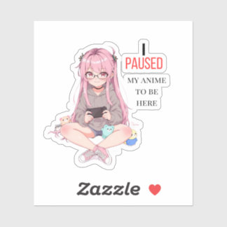 I paused my anime to be here.  sticker