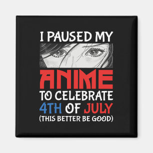 I Paused My Anime To Celebrate 4th Of July Funny 4 Magnet