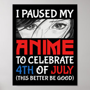 I Paused My Anime To Celebrate 4th Of July Funny 4 Poster