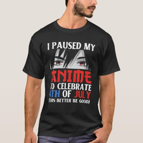 I Paused My Anime To Celebrate 4th of July Funny 4 T_Shirt