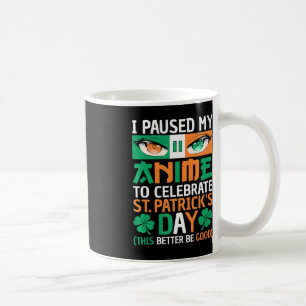 I Paused My Anime To Celebrate St Patricks Day Fun Coffee Mug
