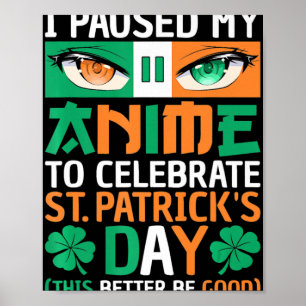I Paused My Anime To Celebrate St Patricks Day Fun Poster
