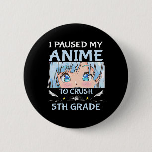 I Paused My Anime To Crush 5th Grade Girl Boy Anim Button