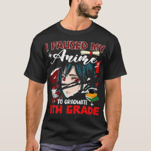 I Paused My Anime To Graduate 8th Grade Funny Anim T-Shirt