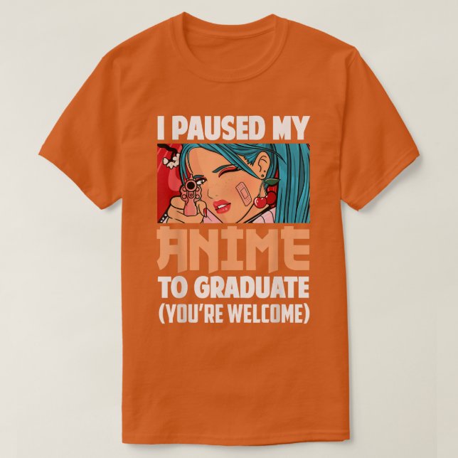 I Paused My Anime To Graduate Class Of 2022 Funny  T-Shirt (Design Front)