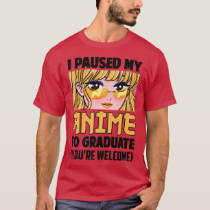I Paused My Anime To Graduate Class Of 2022 Funny T-Shirt