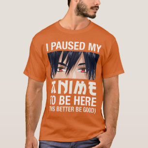 I Paused My Animeo Be Here Japan Kawaii Manga Anim T-Shirt