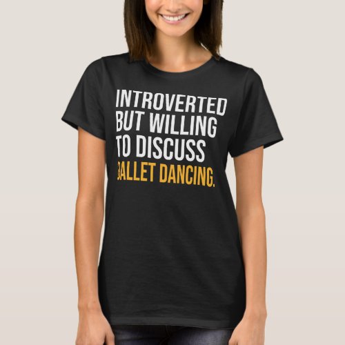 I PAUSED MY BALLET DANCING TO BE HERE  T_Shirt