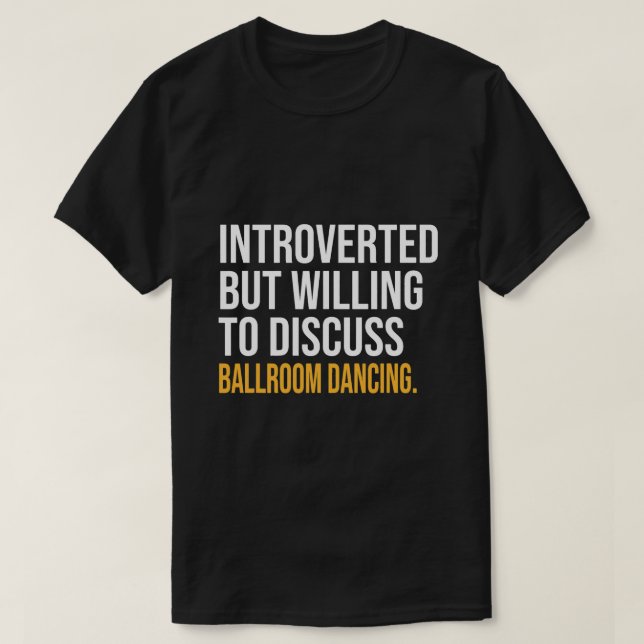 I PAUSED MY BALLROOM DANCING TO BE HERE T-Shirt (Design Front)