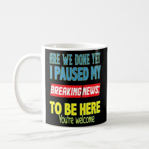 I Paused My Breaking News To Be Here Youre Welcom Coffee Mug