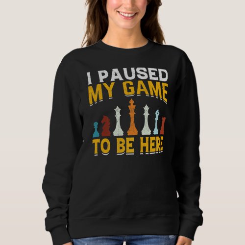 I Paused My Chess Game To Be Here Sweatshirt