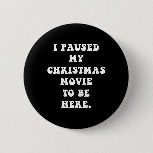 I Paused My Christmas Movie to Be Here - Fun Holid Button