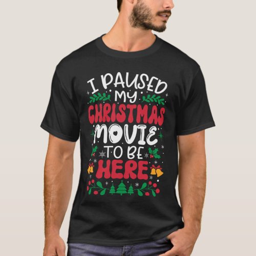 I Paused My Christmas Movie To Be Here T_Shirt
