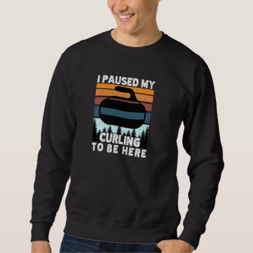 I paused my curling to be here funny winter sports sweatshirt