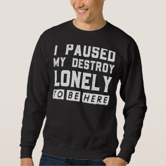 I Paused My Destroy Lonely To Be Here Sweatshirt