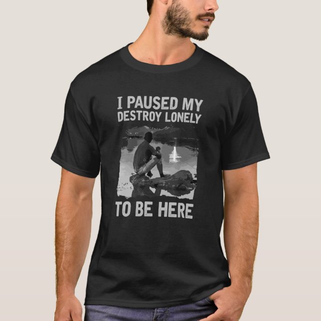 I Paused My Destroy Lonely To Be Here T-Shirt (Front)