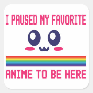 I Paused My Favorite Anime To Be Here Square Sticker