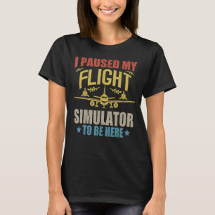 I Paused My Flight Simulator To Be Here Propeller T-Shirt