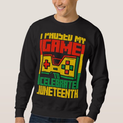 I Paused My Game Celebrate Juneteeth Black History Sweatshirt