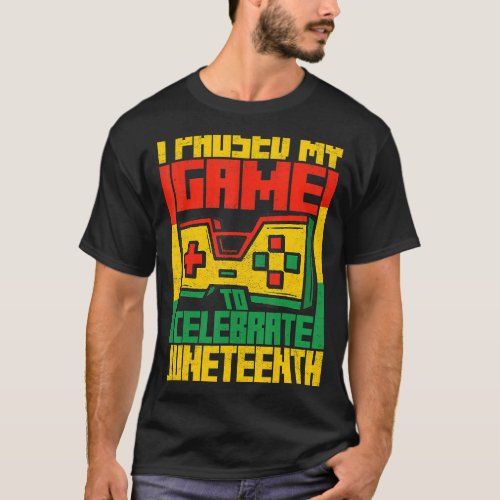 I Paused My Game Celebrate Juneteeth Black History T_Shirt