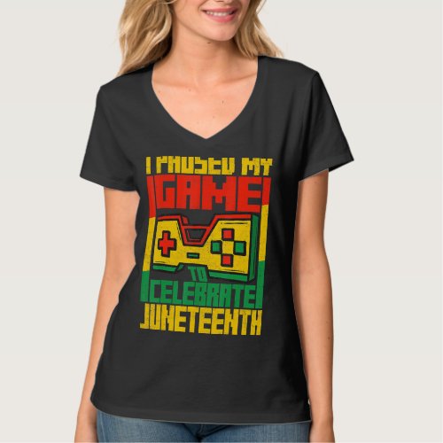 I Paused My Game Celebrate Juneteeth Black History T_Shirt