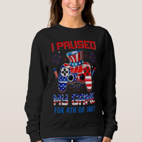 I Paused My Game For 4th Of July American Game Con Sweatshirt