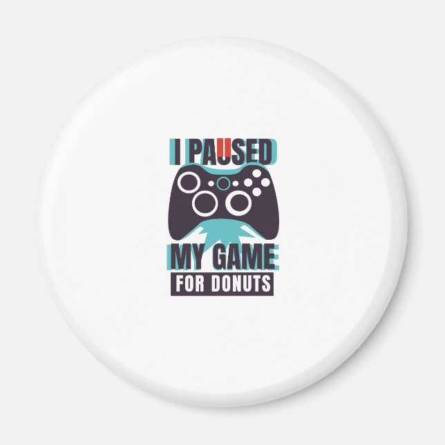 I paused my game for donuts magnet (Front)