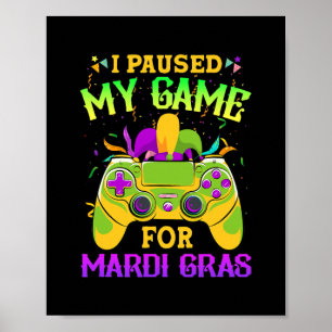 I Paused My Game for Mardi Gras funny Video Gamer Poster