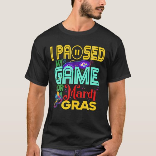 I Paused My Game For Mardi Gras Funny Video Gamer T_Shirt