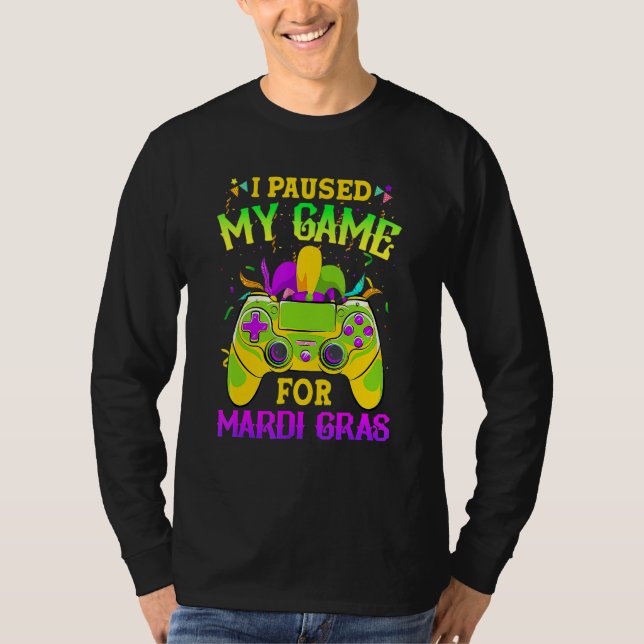 I Paused My Game For Mardi Gras Gamer Gaming Funny T-Shirt (Front)