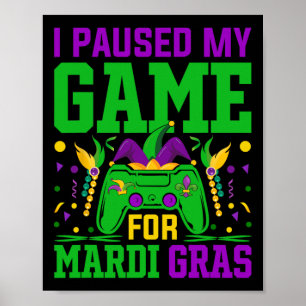I Paused My Game For Mardi Gras Video Game Fun Poster