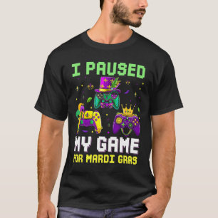 I Paused My Game For Mardi Gras Video Game Mardi G T-Shirt