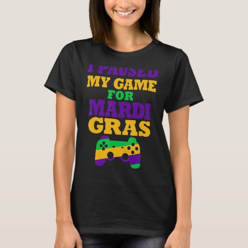 I Paused My Game For Mardi Gras  Video Gamer Mardi T_Shirt