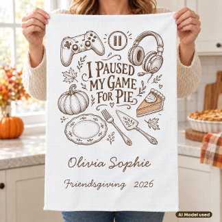 I Paused My Game for Pie Friendsgiving Name Kitchen Towel