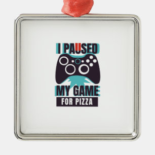I paused my game for pizza metal ornament