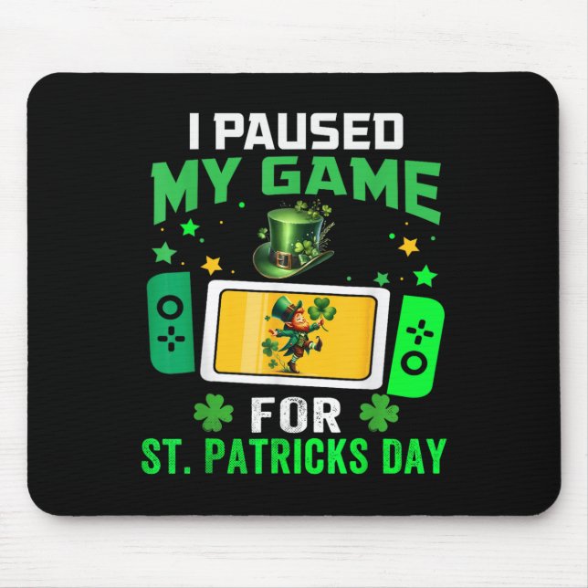 I Paused My Game For St Patricks Day Video Games B Mouse Pad (Front)